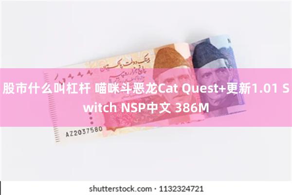 股市什么叫杠杆 喵咪斗恶龙Cat Quest+更新1.01 Switch NSP中文 386M