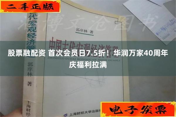 股票融配资 首次会员日7.5折！华润万家40周年庆福利拉满